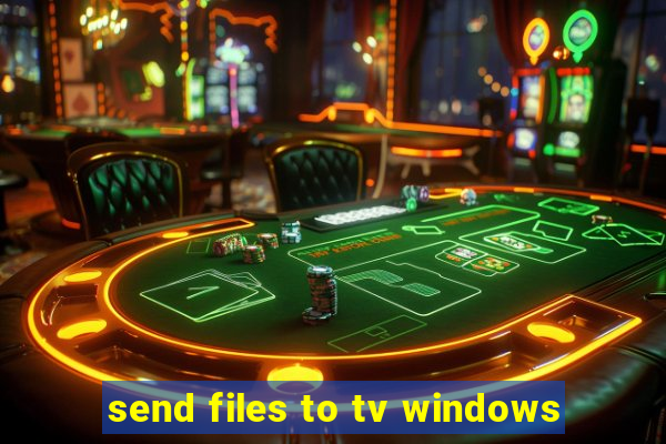 send files to tv windows